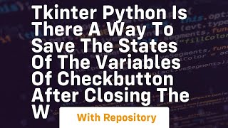 Tkinter python Is there a way to save the states of the variables of checkbutton after closing the w