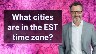 What Cities Are In The Est Time Zone