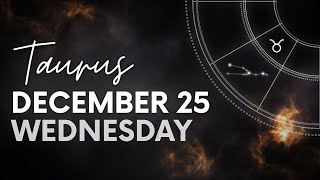 Taurus - Daily Horoscope - December 25, 2024