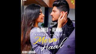 Mera Haal  [Slowed+Reverb] Gurnam Bhullar | Rox A | Kavvy Riyaaz | Alish X Reverb