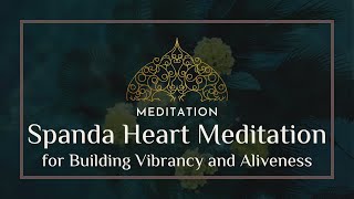 Spanda Heart Meditation for Building Vibrancy and Aliveness