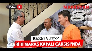 Başkan Güngör, Tarihi Maraş Kapalı Çarşısı’nda