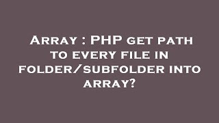 Array : PHP get path to every file in folder/subfolder into array?