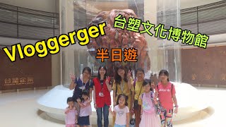 ［Vloggerger] 台塑文化博物館半日遊