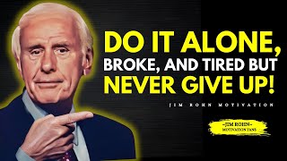 Do it alone, broke, and tired—but never give up | Jim Rohn Motivation