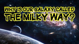 Why Is Our Galaxy Called The Milky Way?