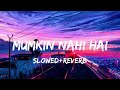 mumkin nahi hai tujhko bhulana slowed reverb arijit singh lofi raabta sushant singh rajput