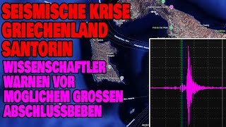 Seismische Krise Griechenland Santorin - Wissenschaftler warnen vor möglichem großen Abschlussbeben