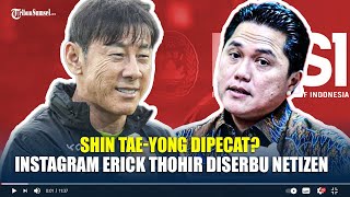 Shin Tae-Yong Dipecat? Instagram Erick Thohir Diserbu Netizen