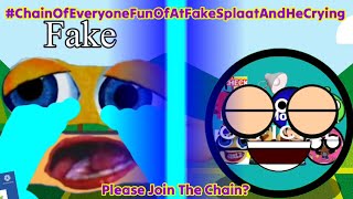 #ChainOfEveryoneFunOfAtFakeSplaatAndHeCrying (PLEASE JOIN THE CHAIN)