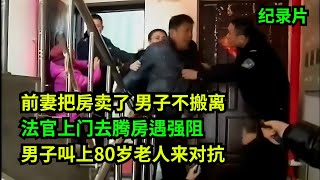 前妻把房子卖了，男子拒不搬离，法官上门腾房！男子叫上80岁老人来对抗  #老赖 #执行现场 #奇葩  #奇闻奇事 #社会百态