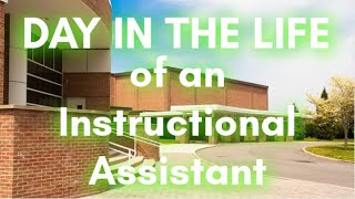 DAY IN THE LIFE OF AN INSTRUCTIONAL ASSISTANT/TEACHER'S ASSISTANT