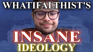 Whatifalthist's INSANE Ideology