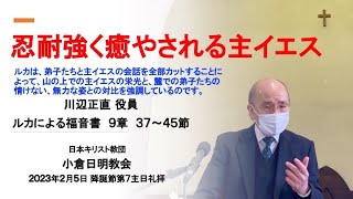 2023年2月5日主日礼拝奨励 『忍耐強く癒やされる主イエス』 川辺正直役員 ルカによる福音書 9章 37〜45節