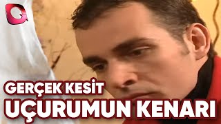 GERÇEK KESİT - UÇURUMUN KENARINDA