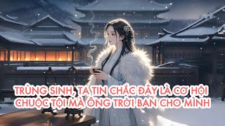 [FULL] TRÙNG SINH, TA TIN CHẮC ĐÂY LÀ CƠ HỘI CHUỘC TỘI MÀ ÔNG TRỜI BAN CHO MÌNH