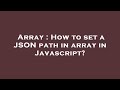 Array : How to set a JSON path in array in Javascript?