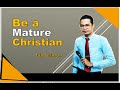 Be a Mature Christian | Full Sermon