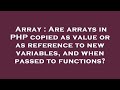 Array : Are arrays in PHP copied as value or as reference to new variables, and when passed to funct