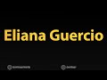 how to pronounce eliana guercio