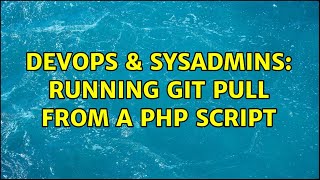 DevOps & SysAdmins: Running git pull from a php script (6 Solutions!!)