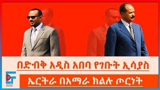 በድብቅ አዲስአበባ የገቡት ፕሬዚዳንት ኢሳያስ አፈወርቂ ፣ በአማራ ክልሉ ጦርነት የኤርትራ ሚና |ETHIO FORUM