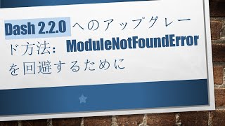 Dash 2.2.0へのアップグレード方法：ModuleNotFoundErrorを回避するために