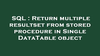 SQL : Return multiple resultset from stored procedure in Single DataTable object