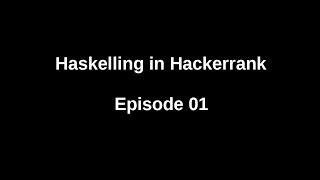 Haskelling in Hackerrank!! | Competitive Coding | E01