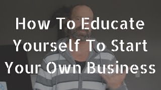 How To Start Your Own Business - Educating For Entrepreneurship