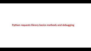 python http requests basics - Debugging requests and response fields in python programming language