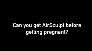 Stomach AirSculpt FAQ: Can you get AirSculpt before pregnancy?