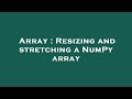 Array : Resizing and stretching a NumPy array