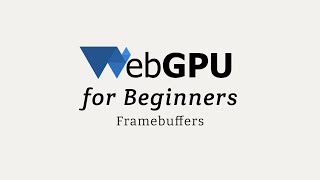 WebGPU for Beginners: Framebuffers