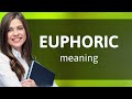 Euphoric — what is EUPHORIC definition