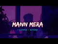 Mann Mera [ Slowed + Reverb ] Lofi Song