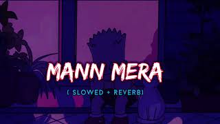 Mann Mera [ Slowed + Reverb ] Lofi Song