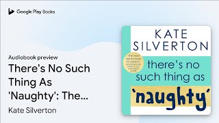 There's No Such Thing As 'Naughty': The… by Kate Silverton · Audiobook preview