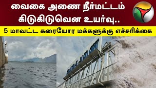 வைகை அணை நீர்மட்டம் கிடுகிடுவென உயர்வு.. 5 மாவட்ட கரையோர மக்களுக்கு எச்சரிக்கை | Vaigai Dam | PTT