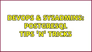 DevOps & SysAdmins: PostgreSQL Tips 'n' Tricks (6 Solutions!!)