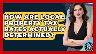 How Are Local Property Tax Rates Actually Determined? - Property Taxes Uncovered