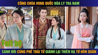 Công chúa vong quốc hòa ly tra nam, sánh đôi cùng phế thái tử giành lại thiên hạ từ hôn quân