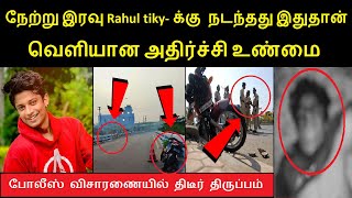 நேற்று இரவு Rahul tikyக்கு நடந்தது இதுதான் வெளியான அதிர்ச்சி உண்மைபோலீஸ் விசாரணையில் திடீர்திருப்பம்