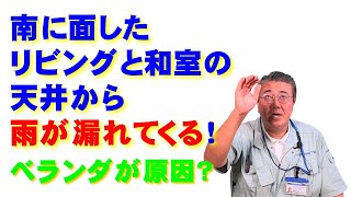 南に面したリビングと和室の天井から雨が漏れてくるベランダが原因？