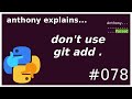 stop using `git add .` (beginner - intermediate) anthony explains #078