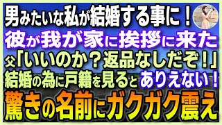 【感動する話】男みたいに逞しい私が結婚することに！彼が我が家に挨拶に来た。父「ホントにいいのか？返品なしだぞ！」結婚のために戸籍を見ると「え！ありえない！」驚きの名前にガクガク震え