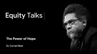 Cornel West | The Power of Hope | Equity Talks