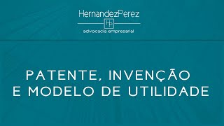 Patente, Invenção e Modelo de Utilidade