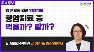 [건강정보] 항암치료 중 먹을까? 말까? / 항암치료 암 환자 식사, 조심해야 할 음식, 도움이 되는 음식/ 항암식단, 항암음식 (서울아산병원 강신숙 임상영양사 3편)