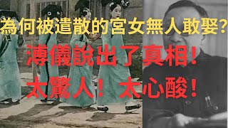 溥儀退位後，為何被遣散的宮女們無人敢娶？溥儀說出了真相！太驚人！太心酸！